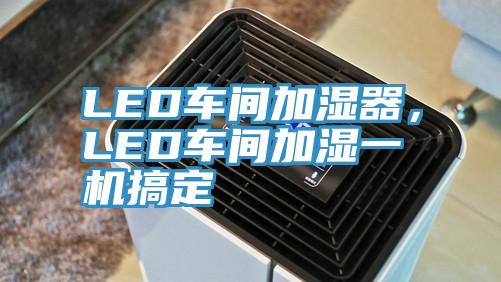 LED車間加濕器，LED車間加濕一機搞定
