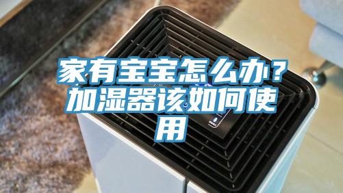 家有寶寶怎么辦？加濕器該如何使用