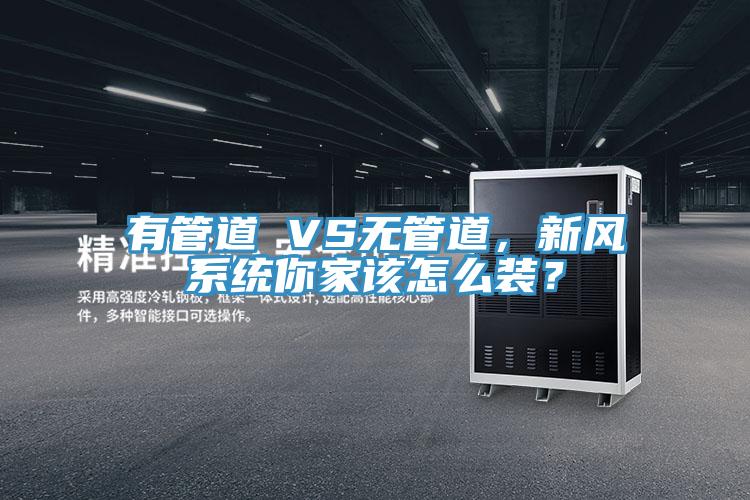 有管道 VS無管道，新風系統你家該怎么裝？