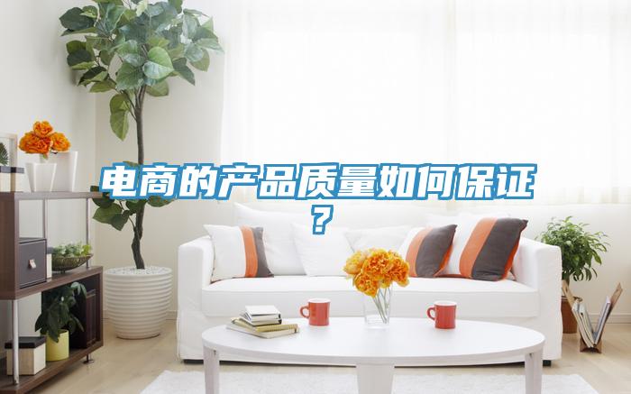 電商的產品質量如何保證？
