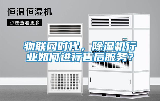 物聯網時代，除濕機行業如何進行售后服務？