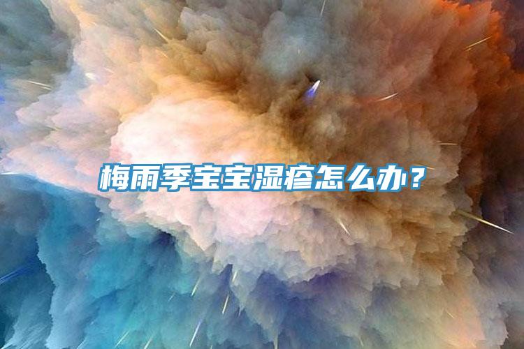 梅雨季寶寶濕疹怎么辦？