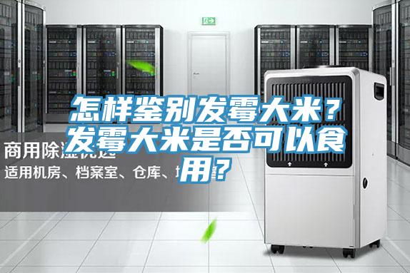 怎樣鑒別發霉大米？發霉大米是否可以食用？