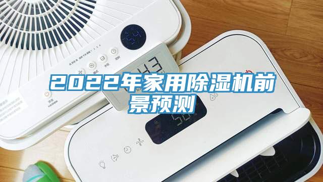 2022年家用除濕機前景預(yù)測