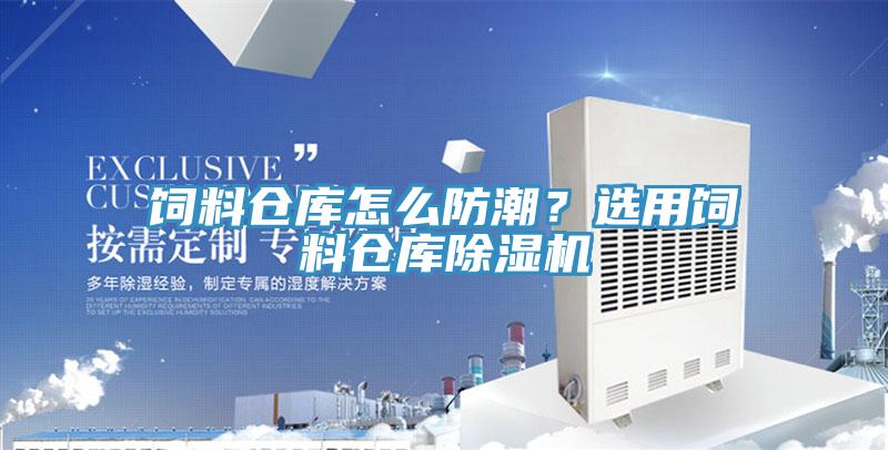 飼料倉(cāng)庫(kù)怎么防潮？選用飼料倉(cāng)庫(kù)除濕機(jī)