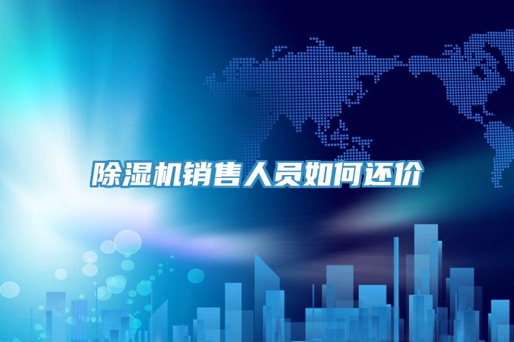 除濕機(jī)銷售人員如何還價