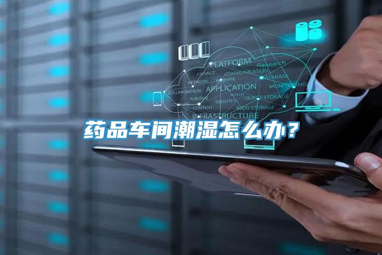 藥品車間潮濕怎么辦？