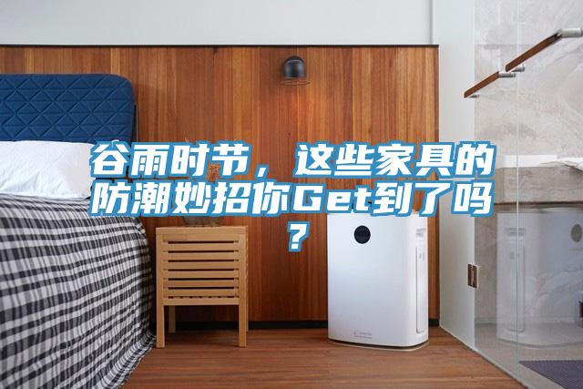 谷雨時節，這些家具的防潮妙招你Get到了嗎？