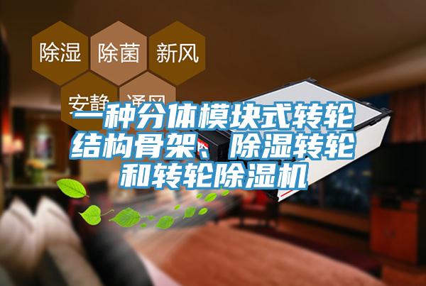 一種分體模塊式轉輪結構骨架、除濕轉輪和轉輪除濕機