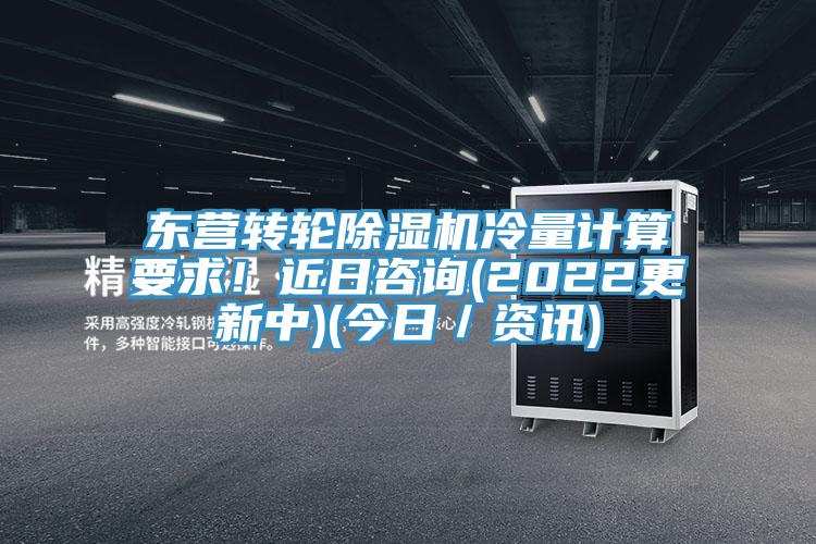 東營轉輪除濕機冷量計算要求！近日咨詢(2022更新中)(今日／資訊)