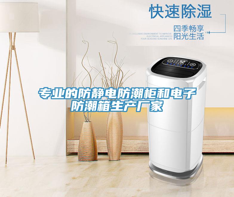 專業(yè)的防靜電防潮柜和電子防潮箱生產(chǎn)廠家