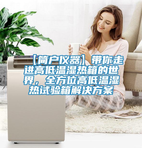 【簡戶儀器】帶你走進高低溫濕熱箱的世界，全方位高低溫濕熱試驗箱解決方案