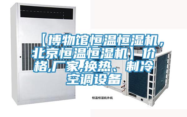 【博物館恒溫恒濕機，北京恒溫恒濕機】價格,廠家,換熱、制冷空調設備