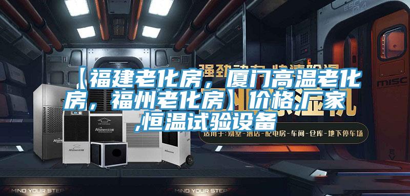 【福建老化房，廈門高溫老化房，福州老化房】價格,廠家,恒溫試驗設備