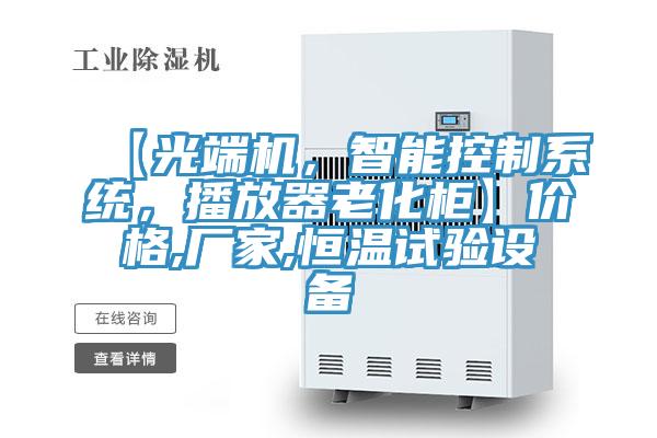 【光端機，智能控制系統，播放器老化柜】價格,廠家,恒溫試驗設備