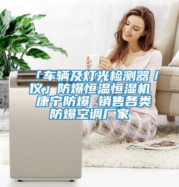 「車輛及燈光檢測器／儀」防爆恒溫恒濕機 康寧防爆 銷售各類防爆空調廠家