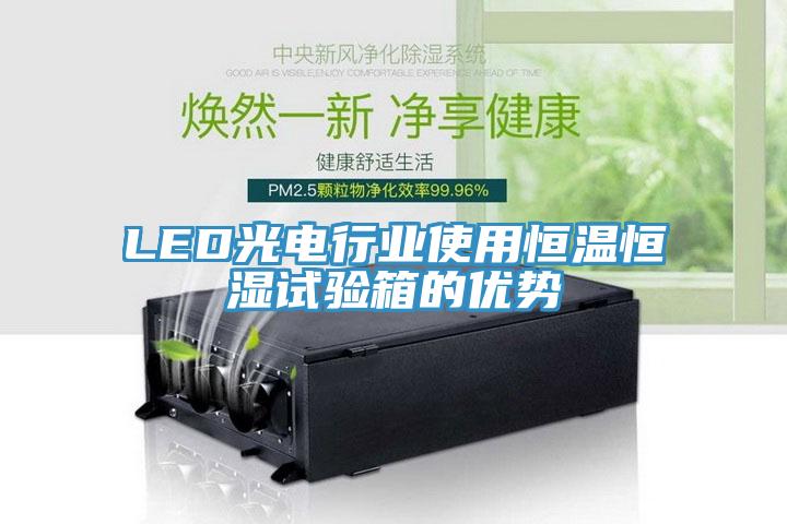 LED光電行業(yè)使用恒溫恒濕試驗箱的優(yōu)勢