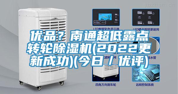 優(yōu)品？南通超低露點轉輪除濕機(2022更新成功)(今日／優(yōu)評)