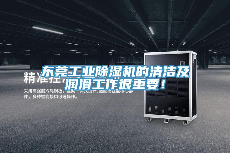東莞工業(yè)除濕機(jī)的清潔及潤(rùn)滑工作很重要！