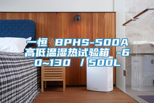 一恒 BPHS-500A高低溫濕熱試驗箱 -60~130℃／500L