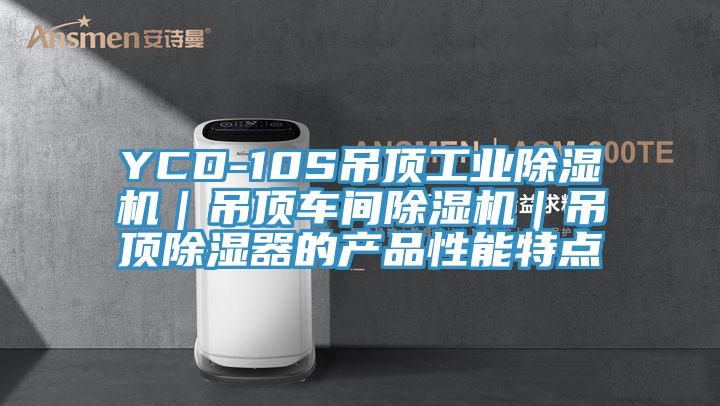 YCD-10S吊頂工業(yè)除濕機｜吊頂車間除濕機｜吊頂除濕器的產(chǎn)品性能特點