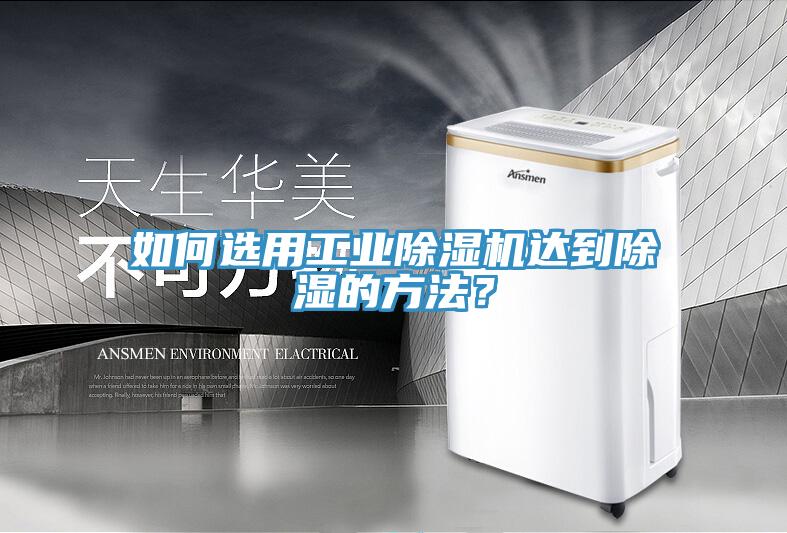 如何選用工業(yè)除濕機達到除濕的方法？