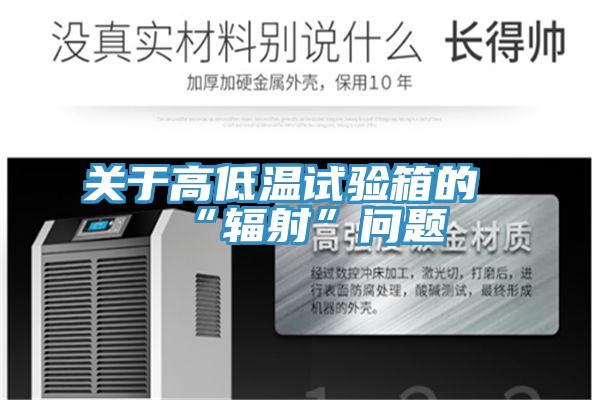 關于高低溫試驗箱的“輻射”問題