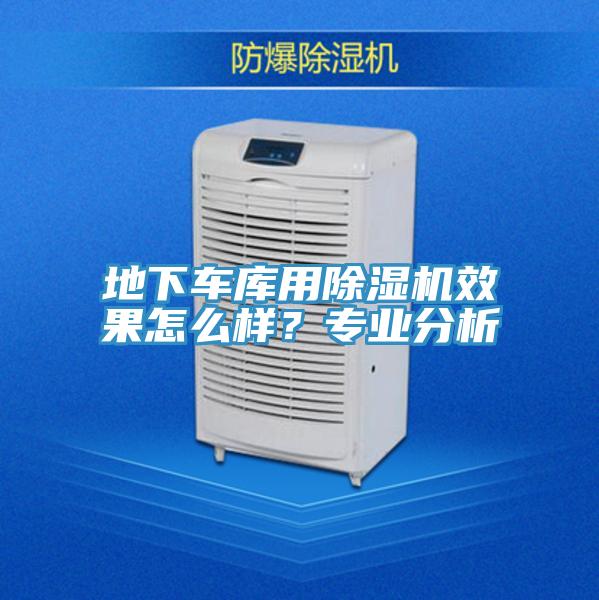 地下車庫用除濕機效果怎么樣？專業分析