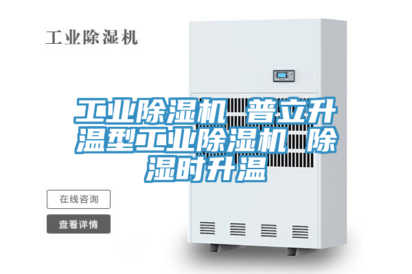 工業(yè)除濕機(jī) 普立升溫型工業(yè)除濕機(jī) 除濕時(shí)升溫