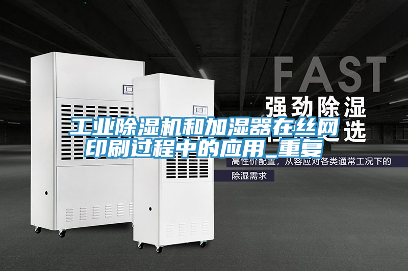 工業(yè)除濕機(jī)和加濕器在絲網(wǎng)印刷過程中的應(yīng)用_重復(fù)