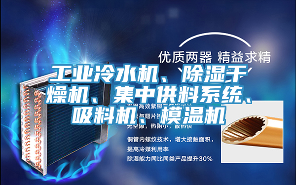 工業(yè)冷水機(jī)、除濕干燥機(jī)、集中供料系統(tǒng)、吸料機(jī)、模溫機(jī)