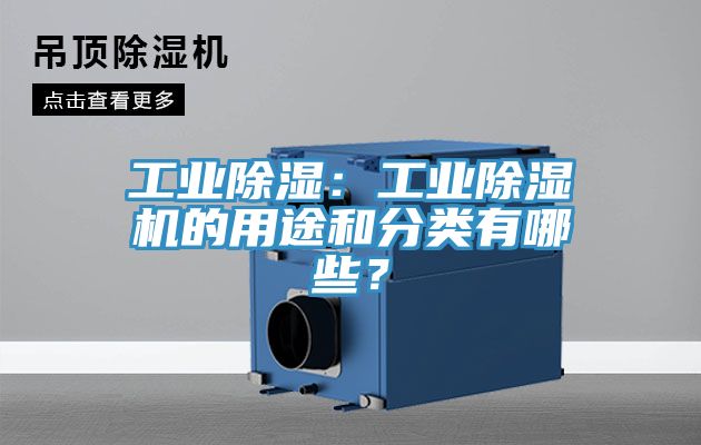 工業除濕:工業除濕機的用途和分類有哪些?