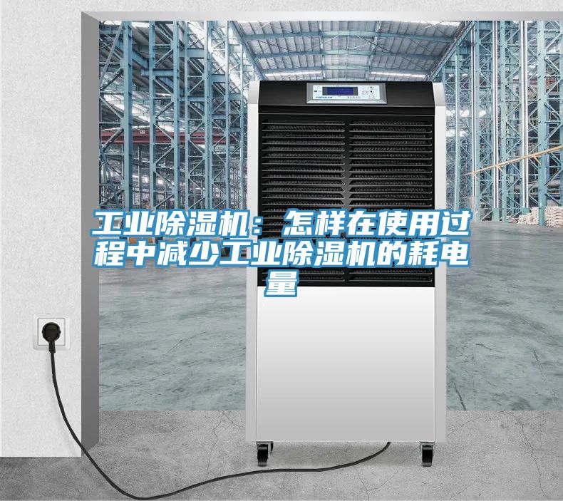 工業(yè)除濕機(jī):怎樣在使用過(guò)程中減少工業(yè)除濕機(jī)的耗電量