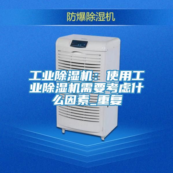 工業除濕機：使用工業除濕機需要考慮什么因素_重復