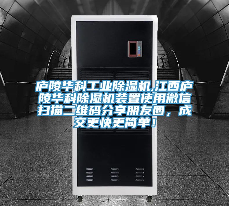 廬陵華科工業除濕機,江西廬陵華科除濕機裝置使用微信掃描二維碼分享朋友圈，成交更快更簡單！