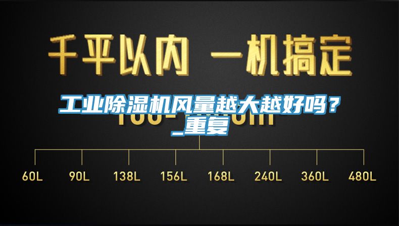 工業除濕機風量越大越好嗎?_重復