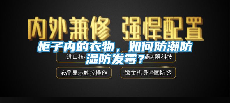 柜子內(nèi)的衣物，如何防潮防濕防發(fā)霉？