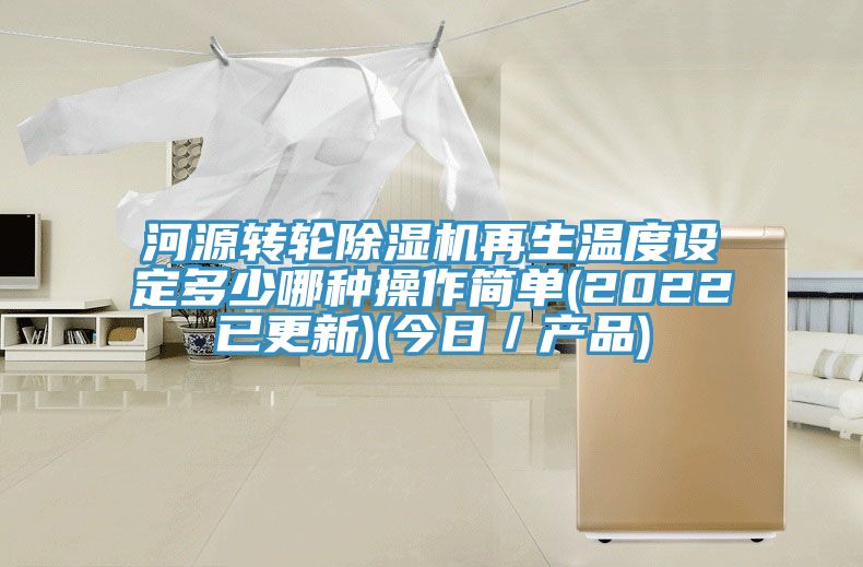 河源轉(zhuǎn)輪除濕機(jī)再生溫度設(shè)定多少哪種操作簡單(2022已更新)(今日／產(chǎn)品)