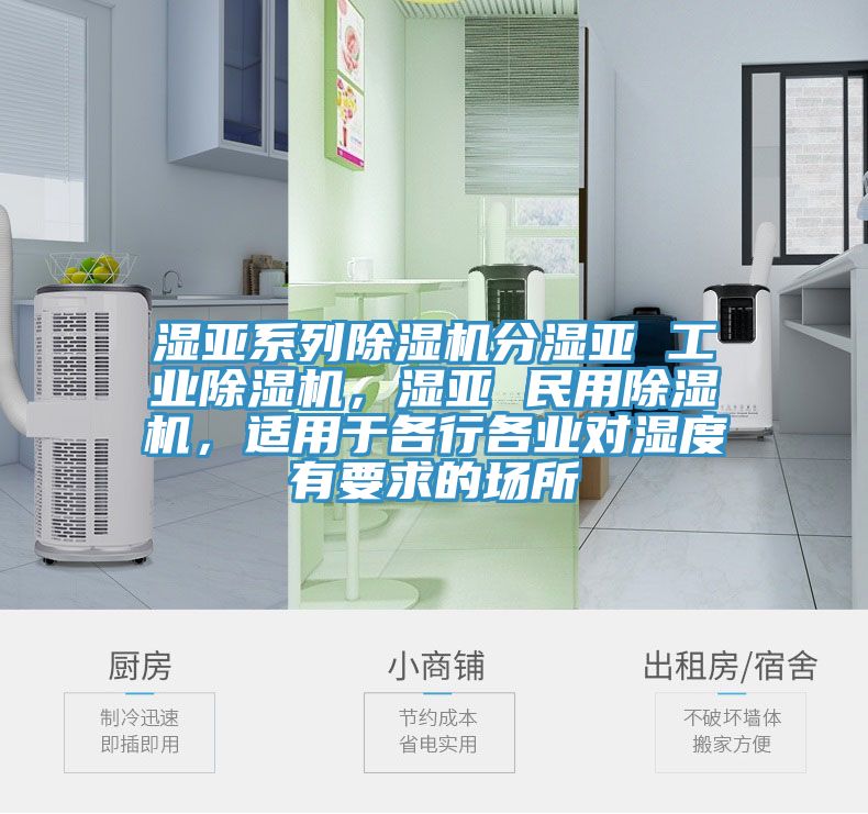 濕亞系列除濕機分濕亞 工業除濕機，濕亞 民用除濕機，適用于各行各業對濕度有要求的場所