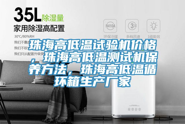 珠海高低溫試驗機價格，珠海高低溫測試機保養(yǎng)方法，珠海高低溫循環(huán)箱生產(chǎn)廠家