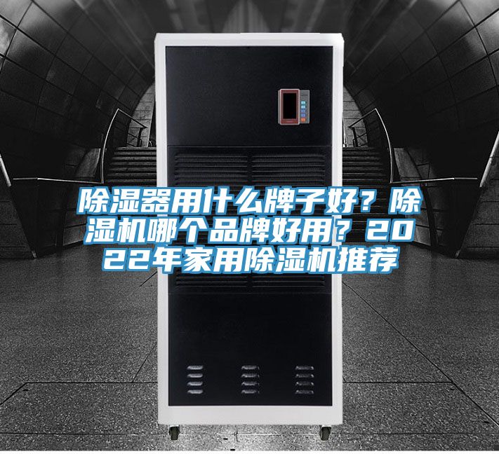 除濕器用什么牌子好？除濕機哪個品牌好用？2022年家用除濕機推薦