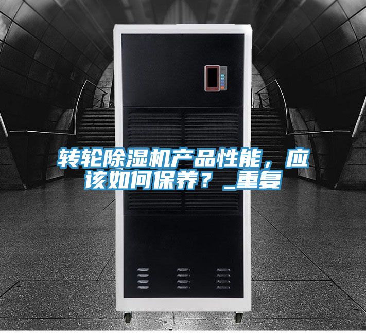 轉輪除濕機產品性能，應該如何保養？_重復
