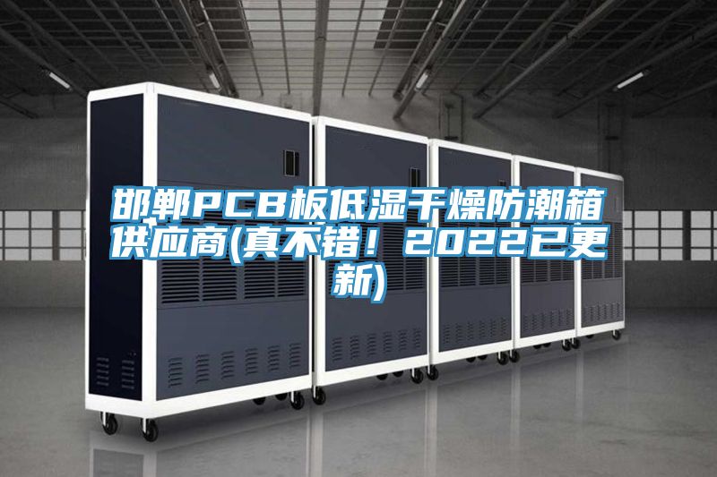 邯鄲PCB板低濕干燥防潮箱供應(yīng)商(真不錯(cuò)！2022已更新)