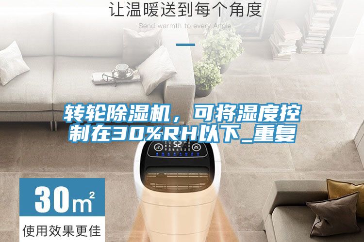 轉(zhuǎn)輪除濕機，可將濕度控制在30%RH以下_重復(fù)