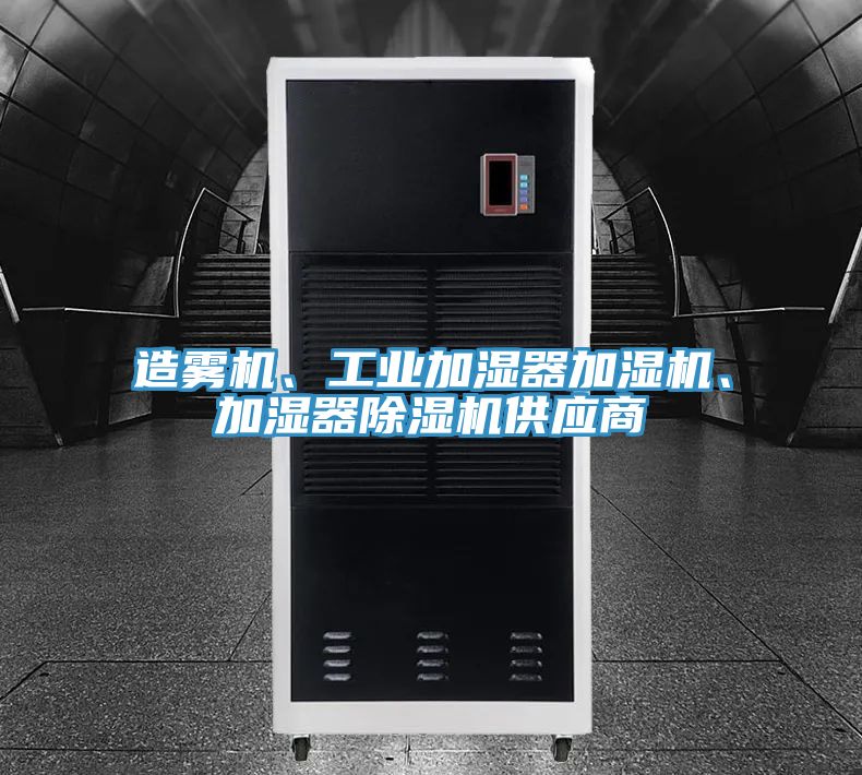 造霧機(jī)、工業(yè)加濕器加濕機(jī)、加濕器除濕機(jī)供應(yīng)商