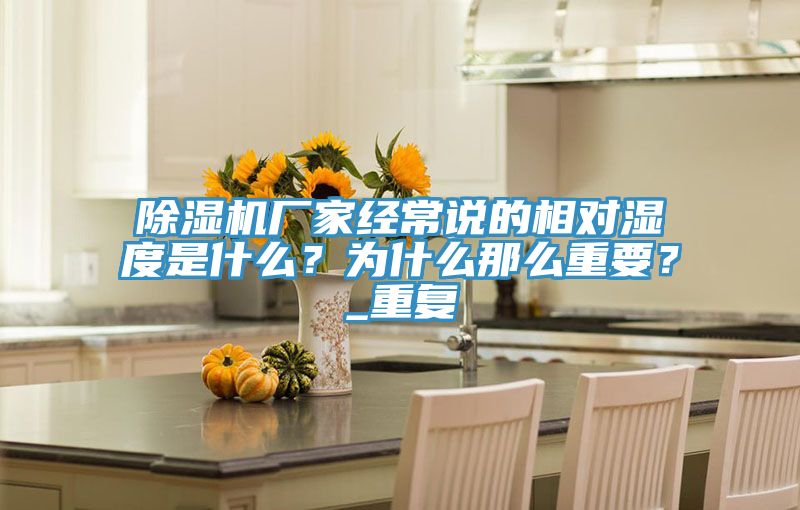 除濕機廠家經常說的相對濕度是什么？為什么那么重要？_重復