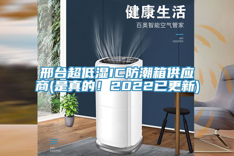 邢臺(tái)超低濕IC防潮箱供應(yīng)商(是真的！2022已更新)