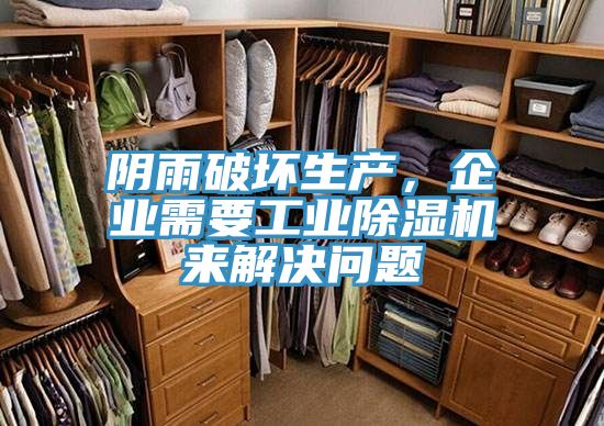 陰雨破壞生產，企業需要工業除濕機來解決問題