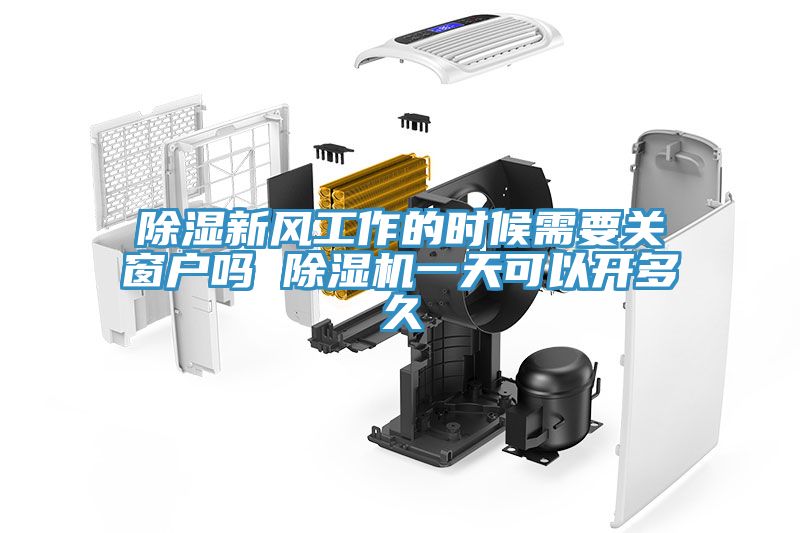 除濕新風工作的時候需要關(guān)窗戶嗎 除濕機一天可以開多久